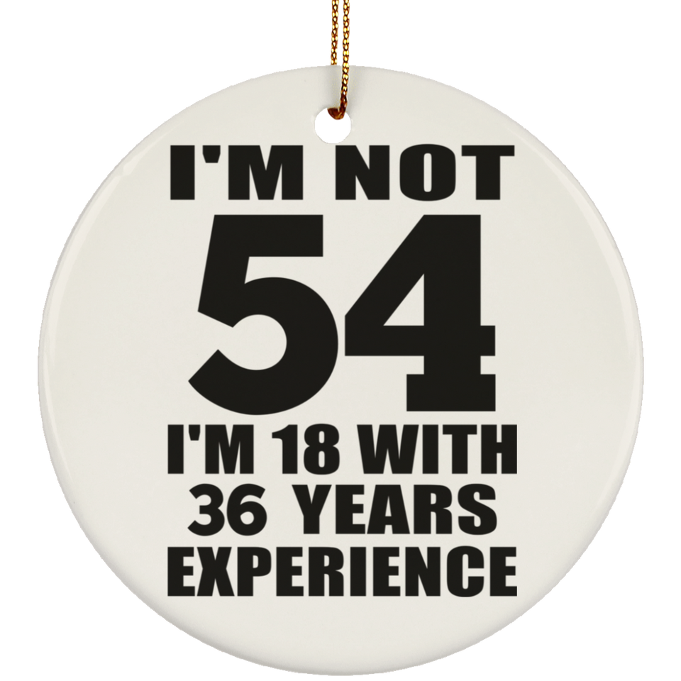 54th Birthday I'm Not 54 I'm 18 With 36 Years Experience - Circle Ornament