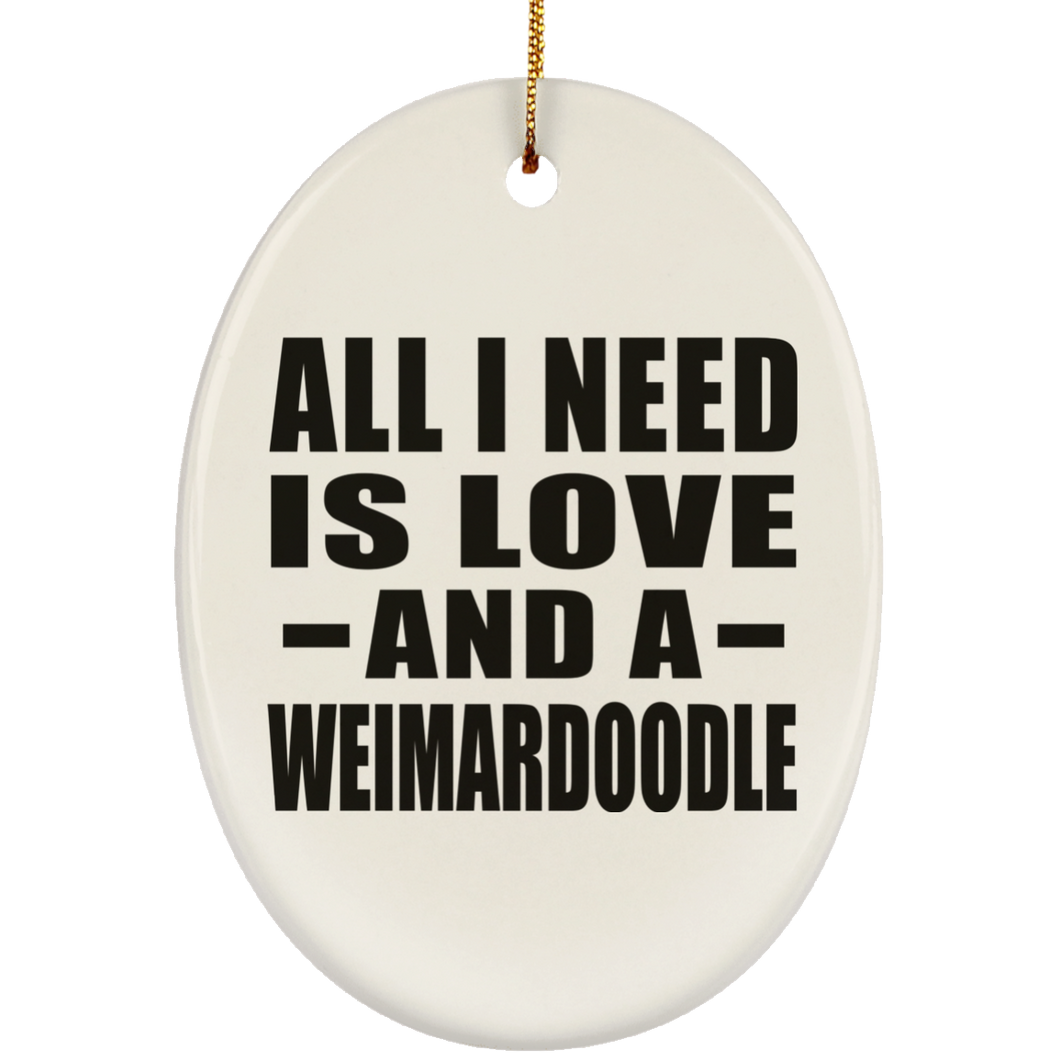 All I Need Is Love And A Weimardoodle - Oval Ornament
