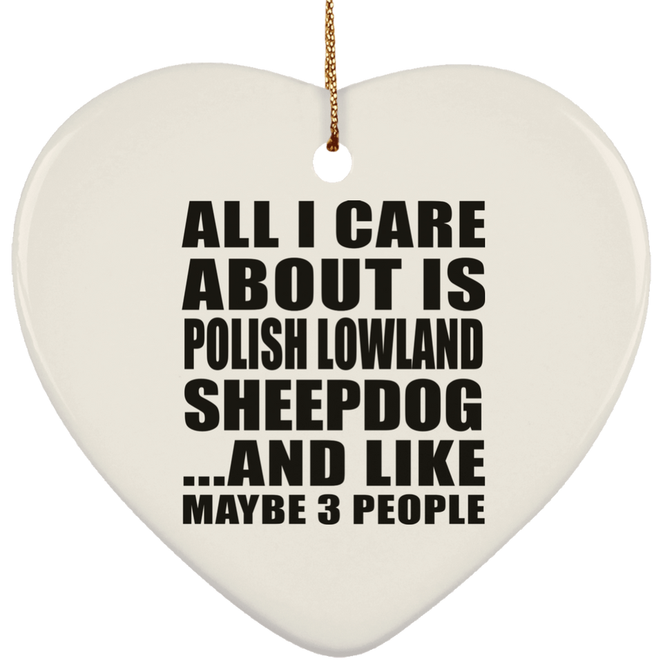 All I Care About Is Polish Lowland Sheepdog - Heart Ornament
