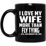 I Love My Wife More Than Fly Tying - 11 Oz Coffee Mug Black