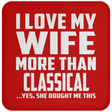 I Love My Wife More Than Classical - Drink Coaster