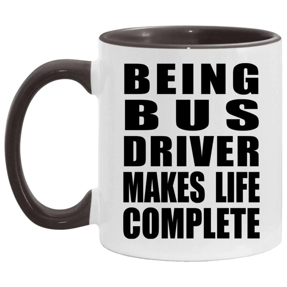 Being Bus Driver Makes Life Complete - 11oz Accent Mug Black