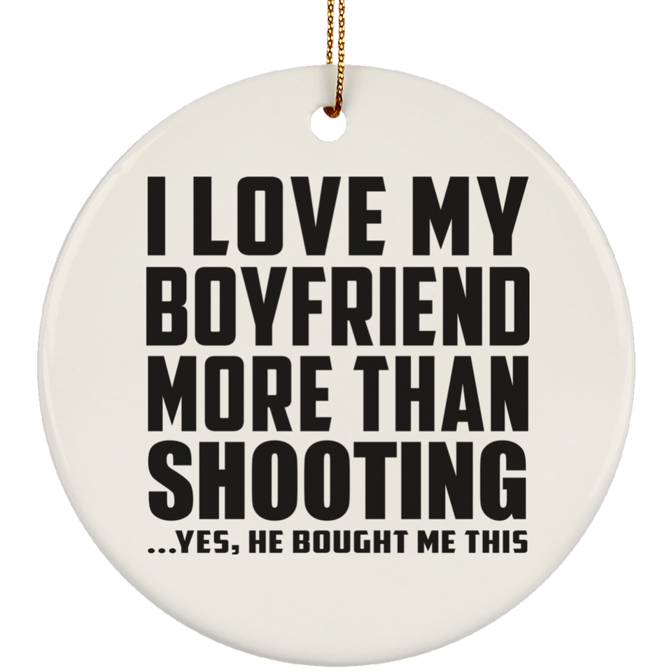 I Love My Boyfriend More Than Shooting - Circle Ornament