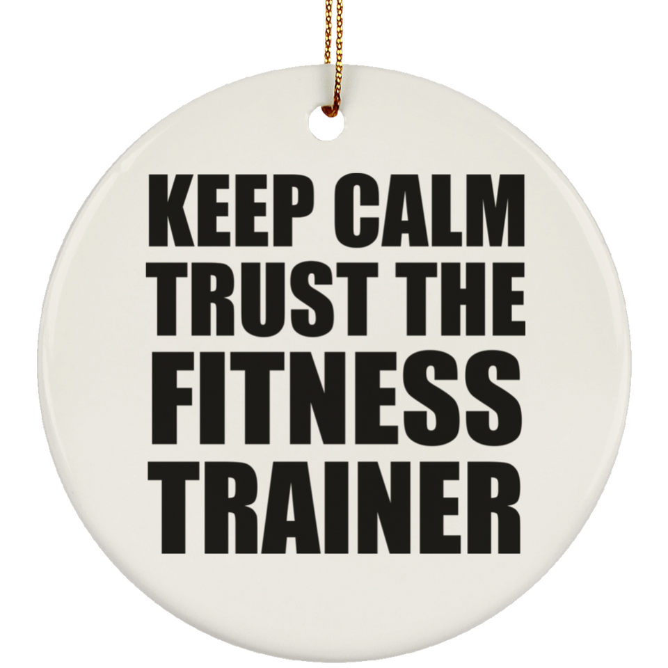 Keep Calm and Trust The Fitness Trainer - Circle Ornament