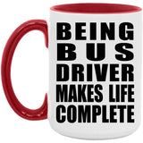 Being Bus Driver Makes Life Complete - 15oz Accent Mug Red