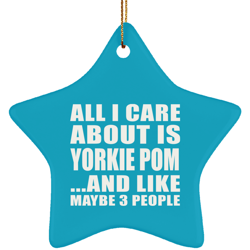 All I Care About Is Yorkie Pom - Star Ornament