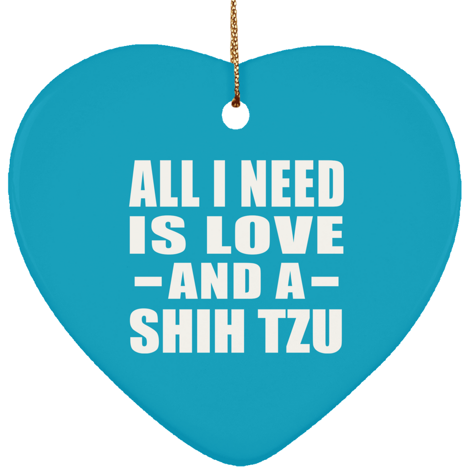 All I Need Is Love And A Shih Tzu - Heart Ornament