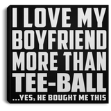 I Love My Boyfriend More Than Tee-Ball - Canvas Square