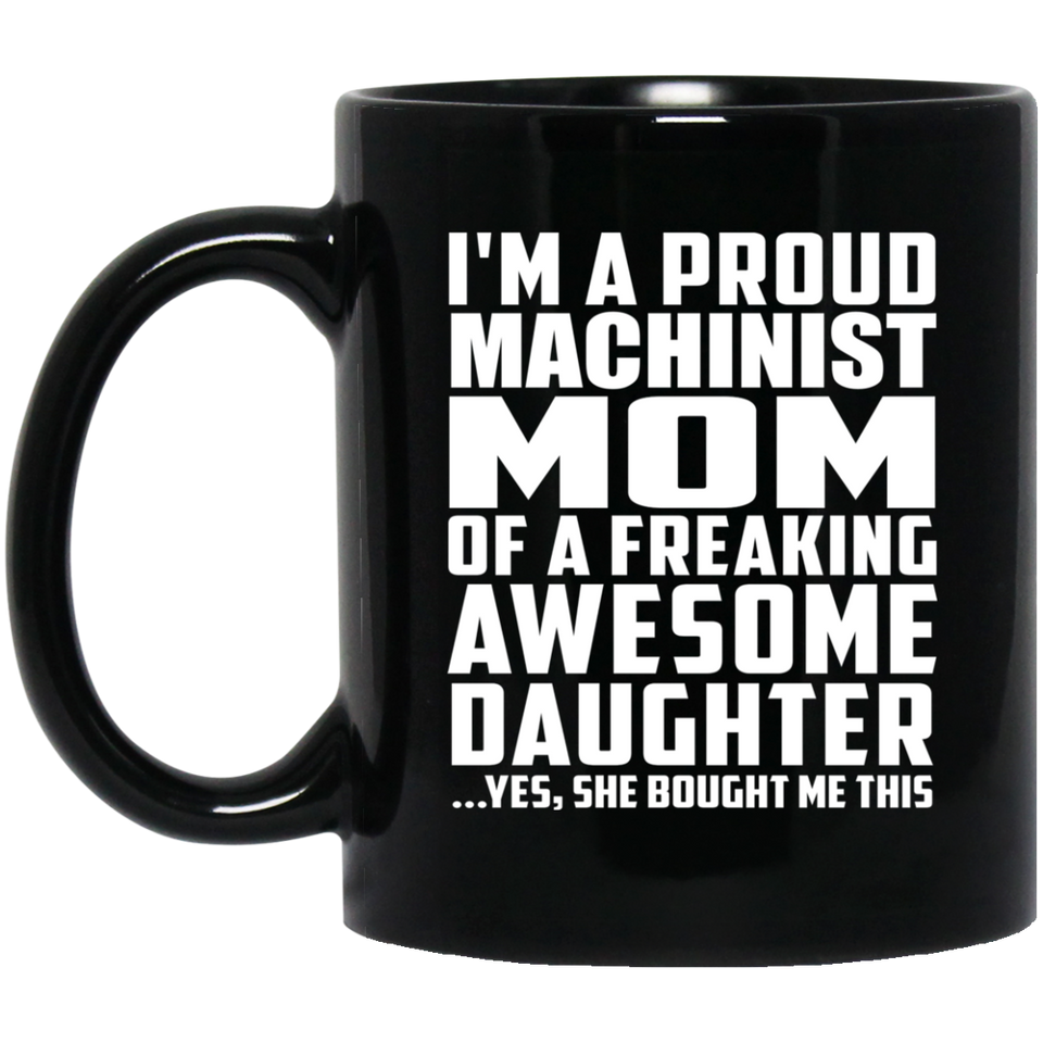 Proud Machinist Mom Of Awesome Daughter - 11 Oz Coffee Mug Black