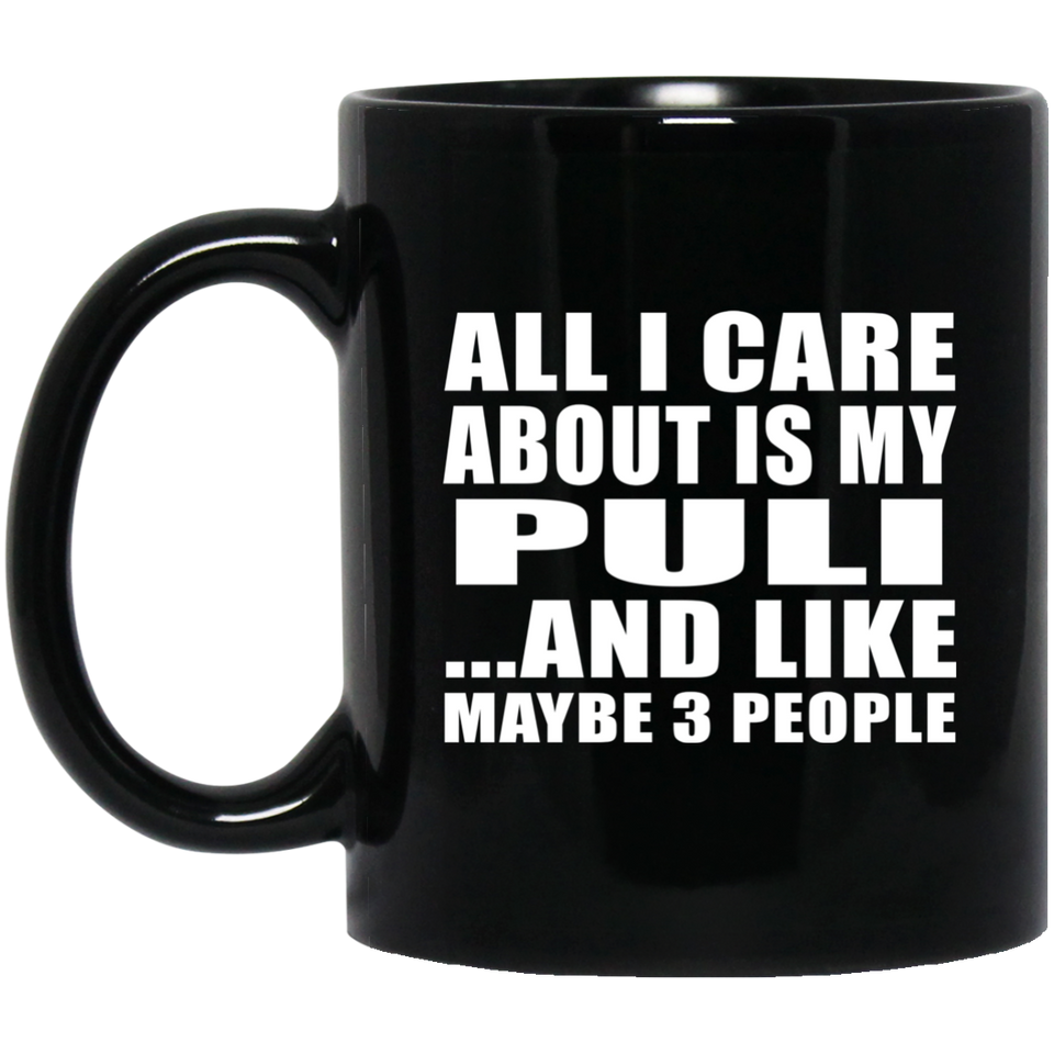 All I Care About Is My Puli - 11 Oz Coffee Mug Black