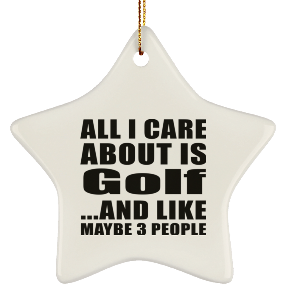 All I Care About Is Golf - Star Ornament