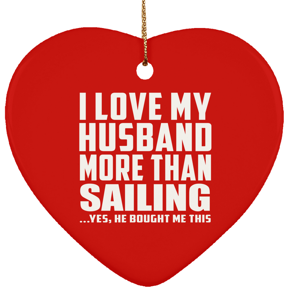I Love My Husband More Than Sailing - Heart Ornament