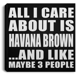 All I Care About Is Havana Brown - Canvas Square