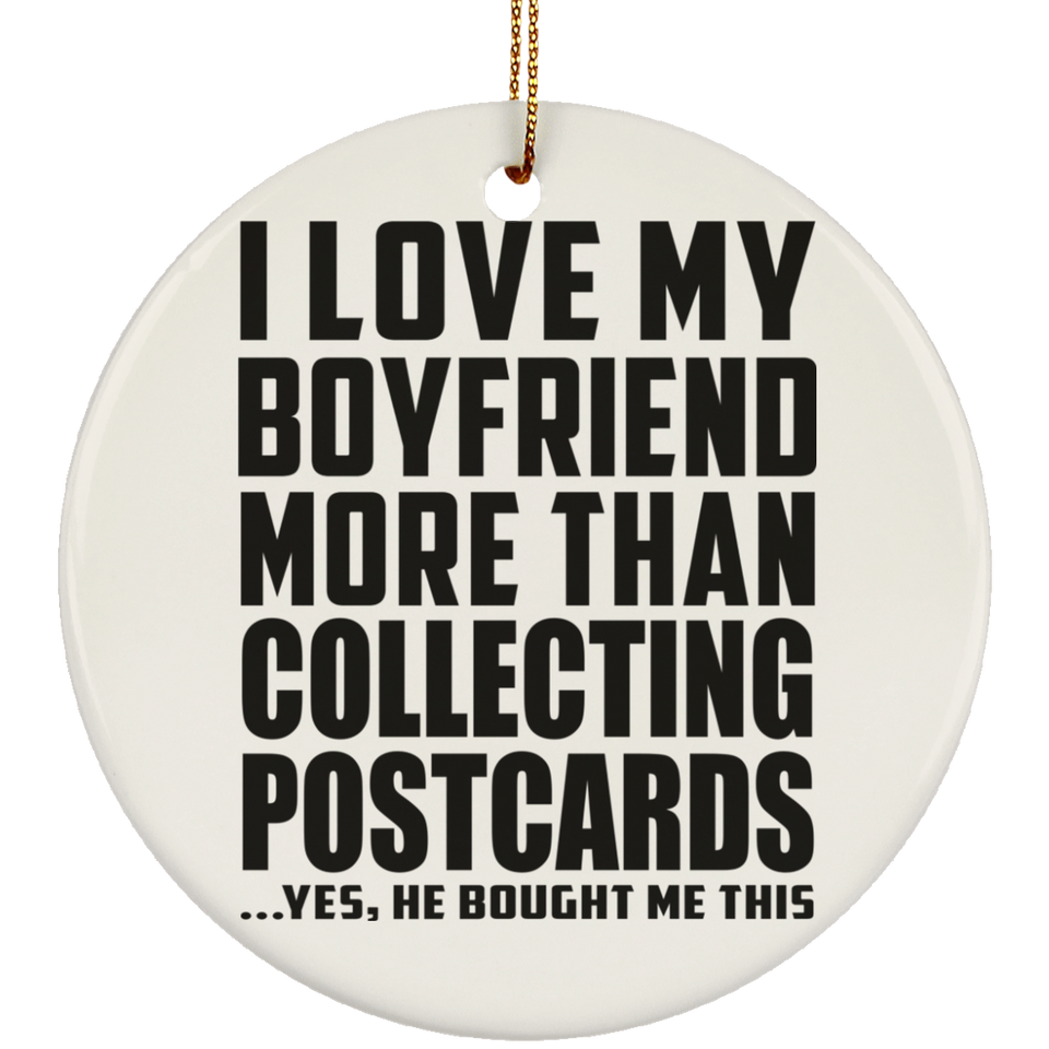 I Love My Boyfriend More Than Collecting Postcards - Circle Ornament