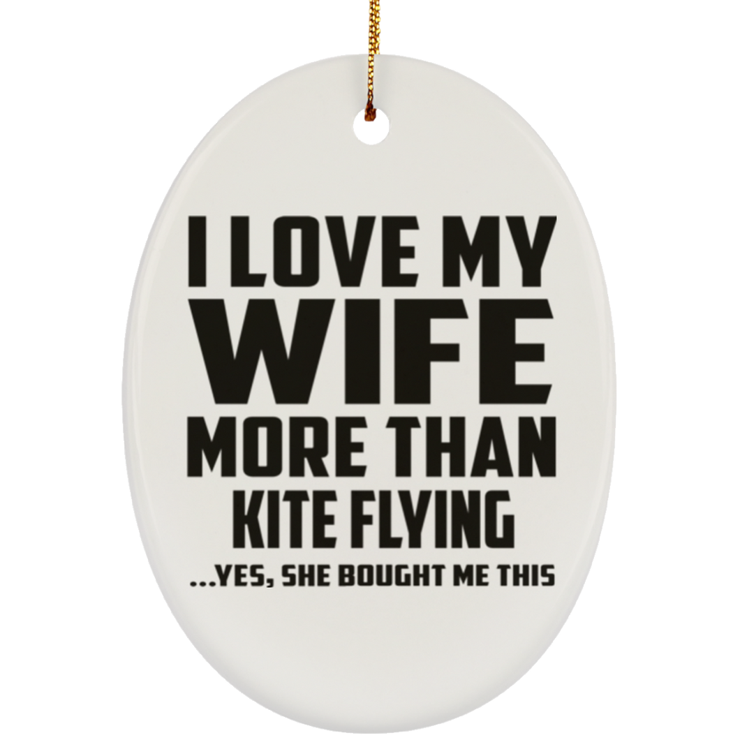 I Love My Wife More Than Kite Flying - Oval Ornament