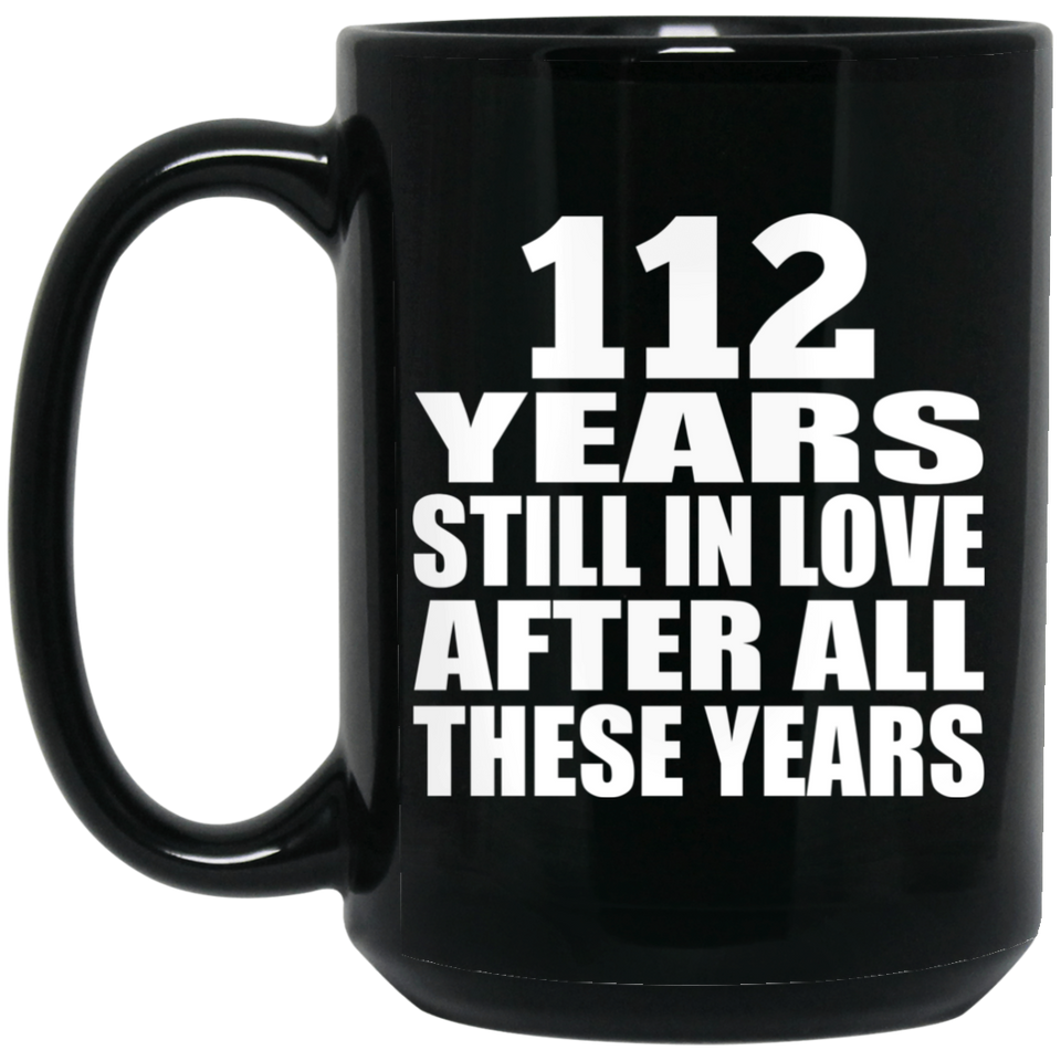 112th Anniversary 112 Years Still In Love After These Years - 15oz Coffee Mug Black
