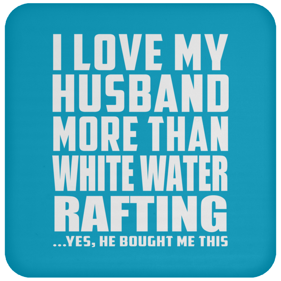 I Love My Husband More Than White Water Rafting - Drink Coaster