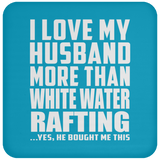 I Love My Husband More Than White Water Rafting - Drink Coaster