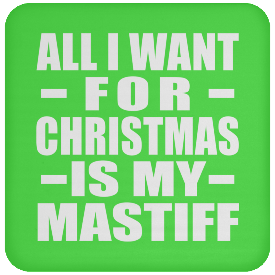 All I Want For Christmas Is My Mastiff - Coaster