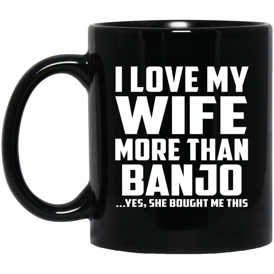 I Love My Wife More Than Banjo - 11 Oz Coffee Mug Black