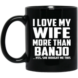 I Love My Wife More Than Banjo - 11 Oz Coffee Mug Black