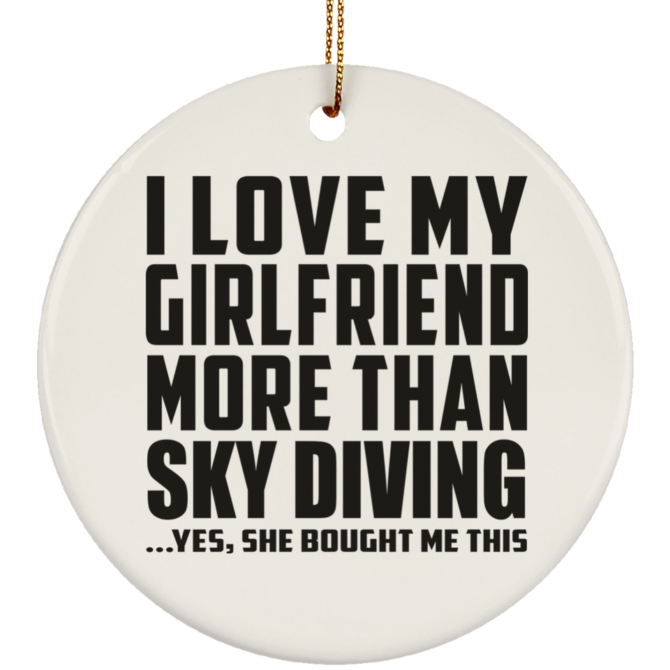I Love My Girlfriend More Than Sky Diving - Circle Ornament