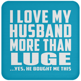 I Love My Husband More Than Luge - Drink Coaster
