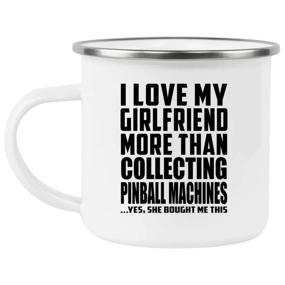 I Love My Girlfriend More Than Collecting Pinball Machines - 12oz Camping Mug