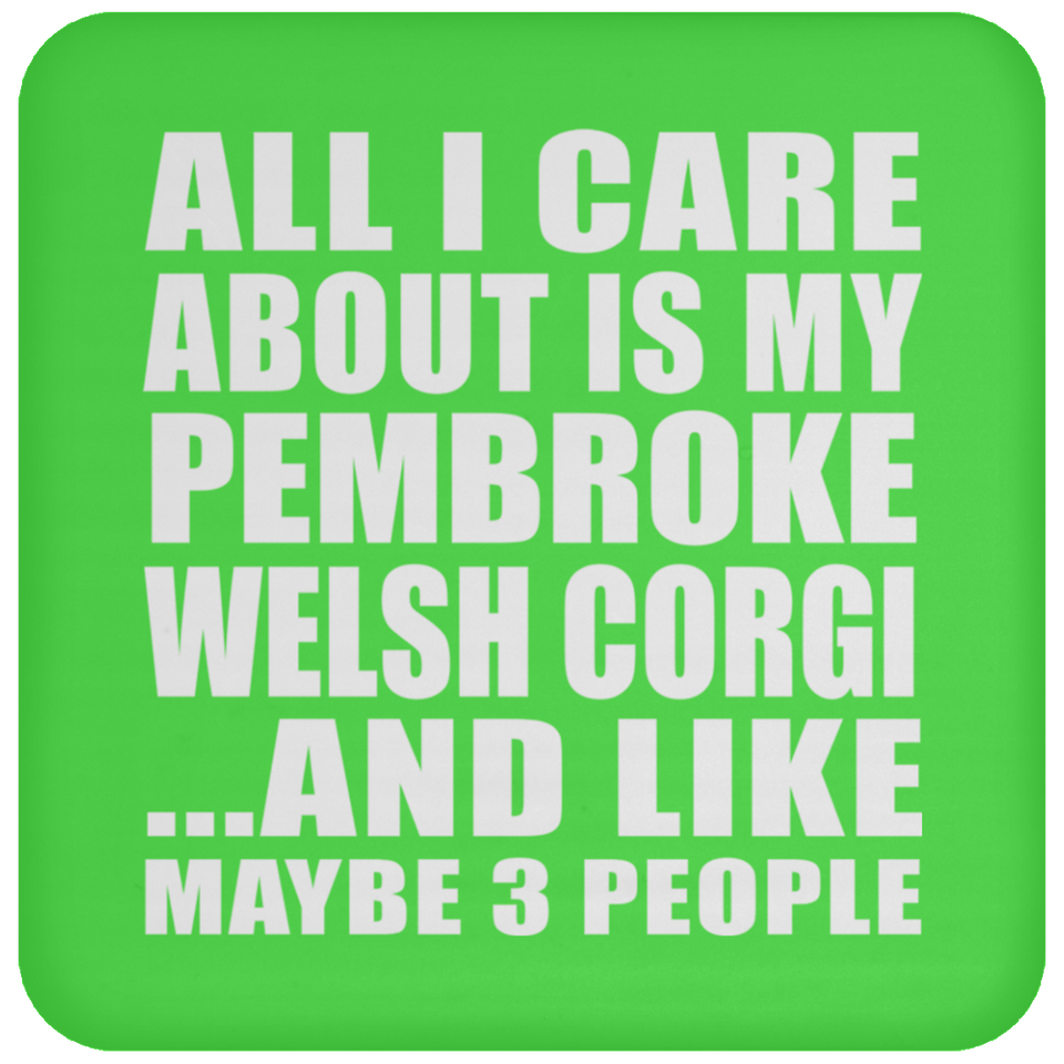 All I Care About Is My Pembroke Welsh Corgi - Drink Coaster