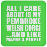 All I Care About Is My Pembroke Welsh Corgi - Drink Coaster