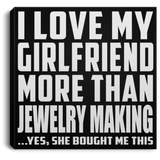 I Love My Girlfriend More Than Jewelry Making - Canvas Square