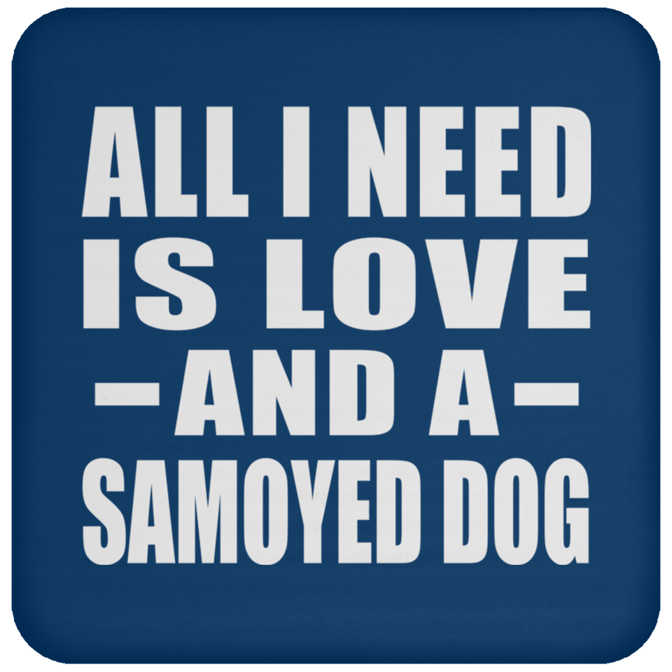 All I Need Is Love And A Samoyed Dog - Drink Coaster