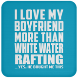 I Love My Boyfriend More Than White Water Rafting - Drink Coaster