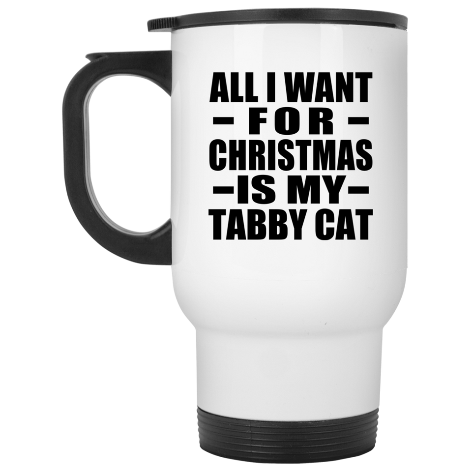 All I Want For Christmas Is My Tabby Cat - White Travel Mug