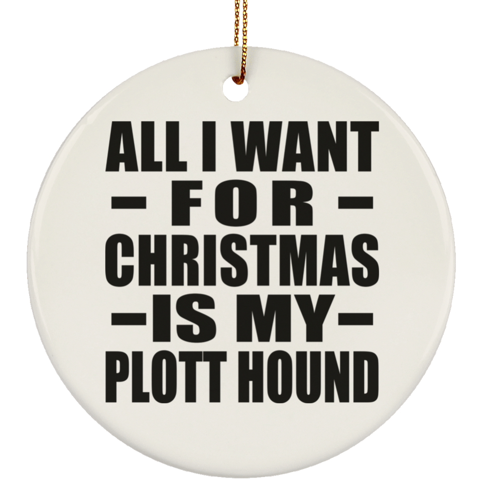 All I Want For Christmas Is My Plott Hound - Circle Ornament