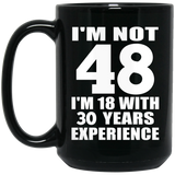 48th Birthday I'm Not 48 I'm 18 With 30 Years Experience - 15oz Coffee Mug Black