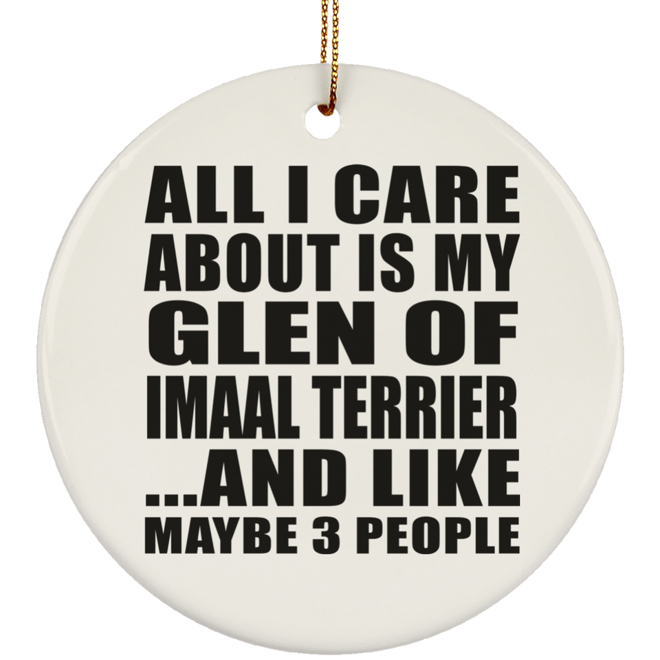 All I Care About Is My Glen Of Imaal Terrier - Circle Ornament