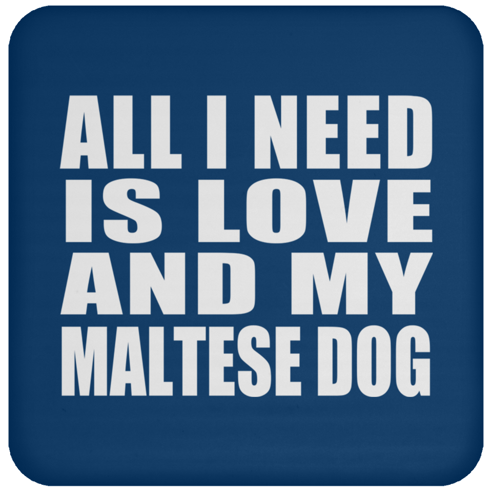 All I Need Is Love And My Maltese Dog - Drink Coaster