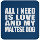 All I Need Is Love And My Maltese Dog - Drink Coaster
