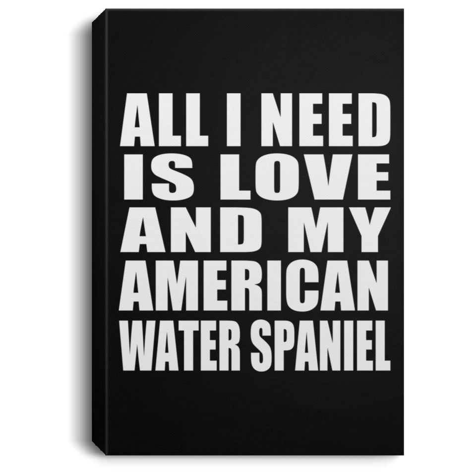 All I Need Is Love And My American Water Spaniel - Canvas Portrait