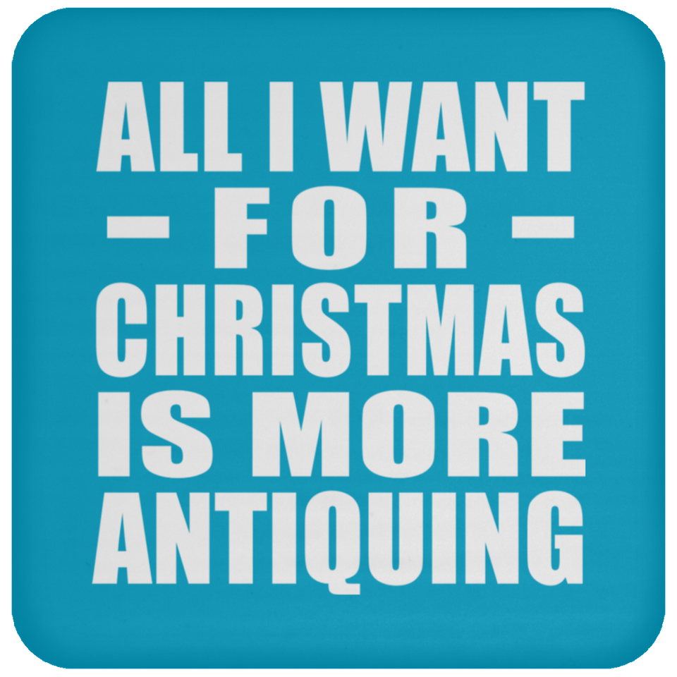 All I Want For Christmas Is More Antiquing - Coaster