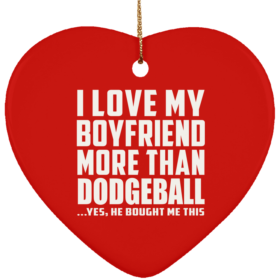 I Love My Boyfriend More Than Dodgeball - Heart Ornament