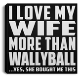 I Love My Wife More Than Wallyball - Canvas Square