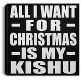 All I Want For Christmas Is My Kishu - Canvas Square