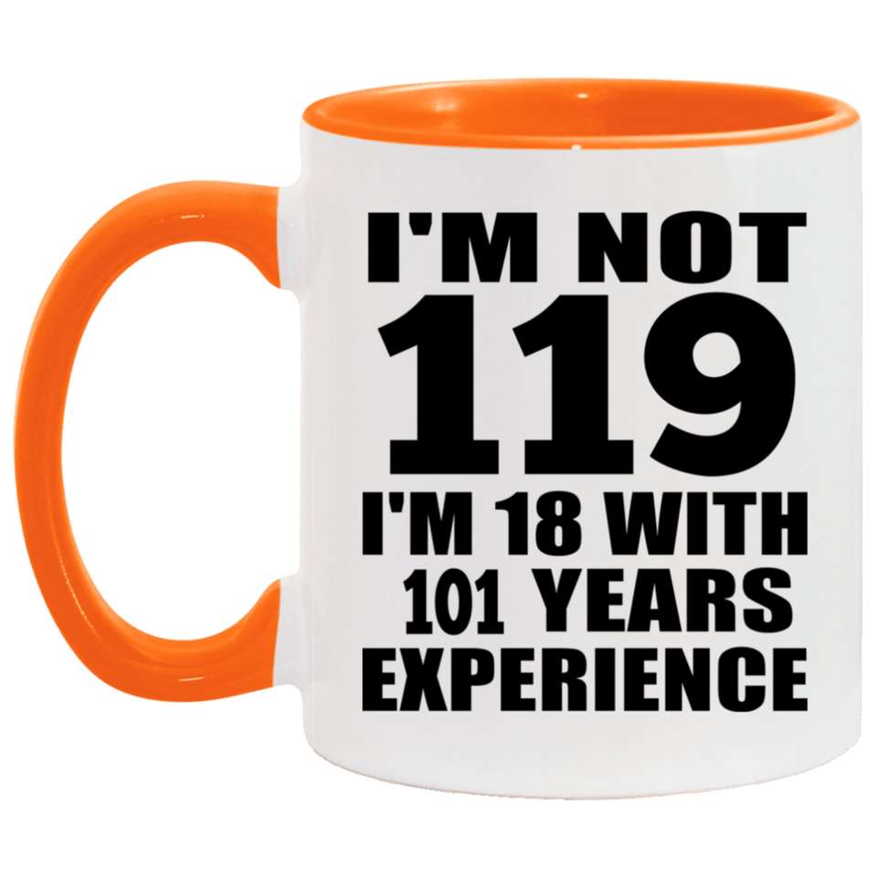 119th Birthday I'm Not 119 I'm 18 With 101 Years Experience - 11oz Accent Mug Orange