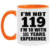 119th Birthday I'm Not 119 I'm 18 With 101 Years Experience - 11oz Accent Mug Orange