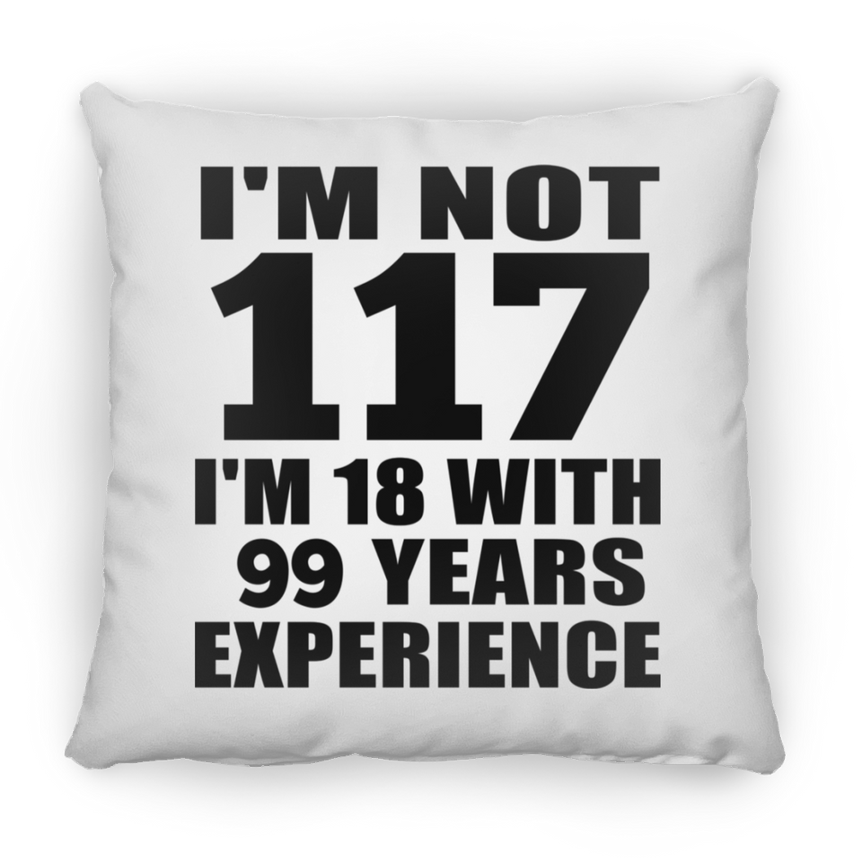 117th Birthday I'm Not 117 I'm 18 With 99 Years Experience - Throw Pillow