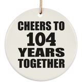 104th Anniversary Cheers To 104 Years Together - Circle Ornament