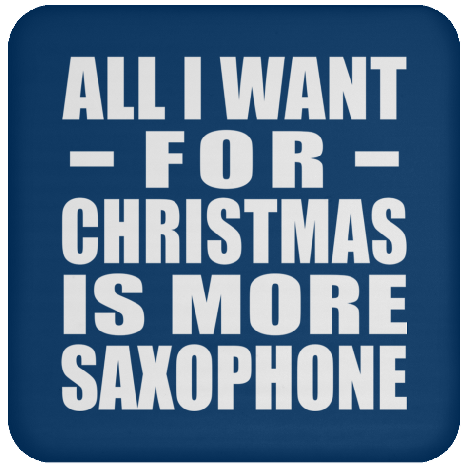All I Want For Christmas Is More Saxophone - Coaster