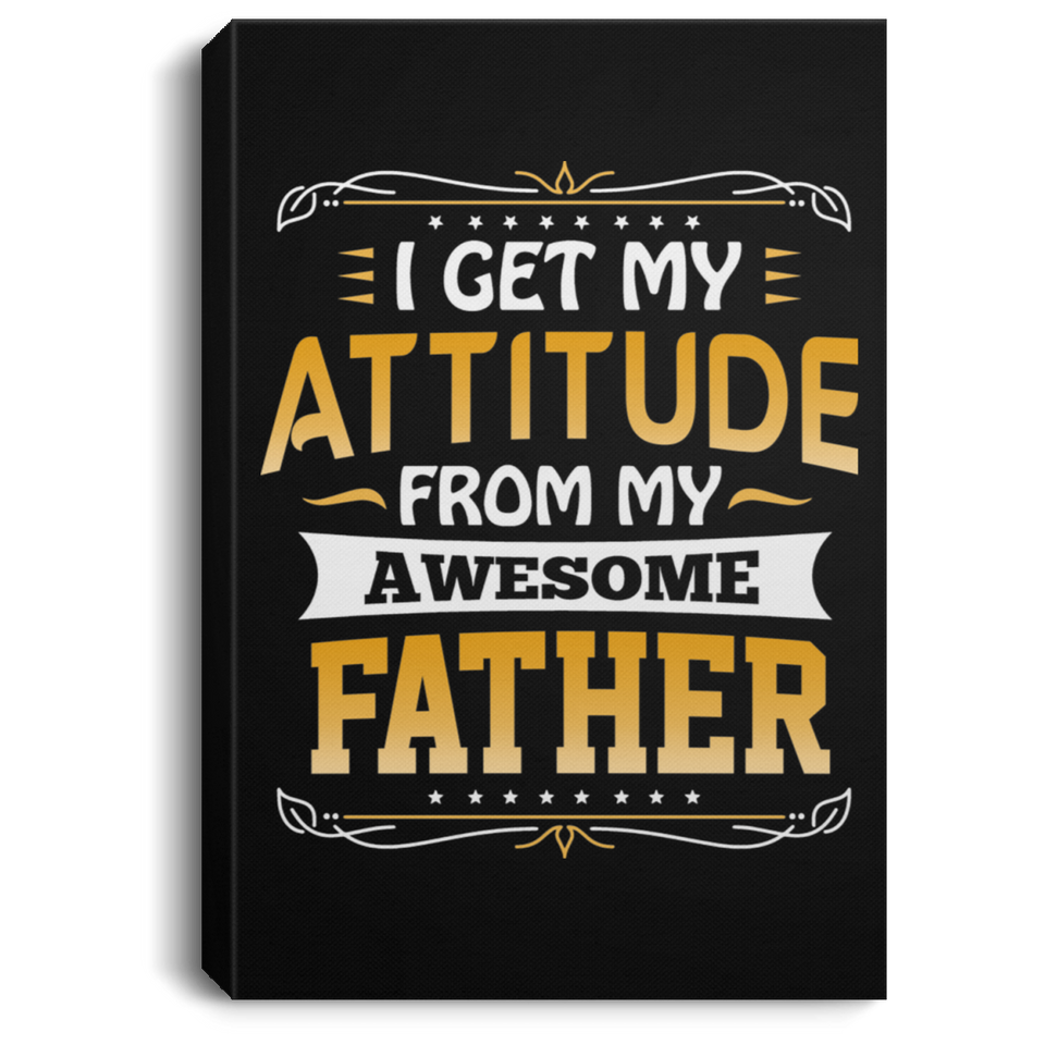 I Get My Attitude From My Awesome Father - Canvas Portrait